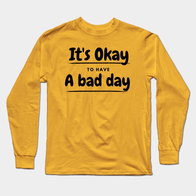 It's okay to have a bad day Long Sleeve T-Shirt by ByuDesign15